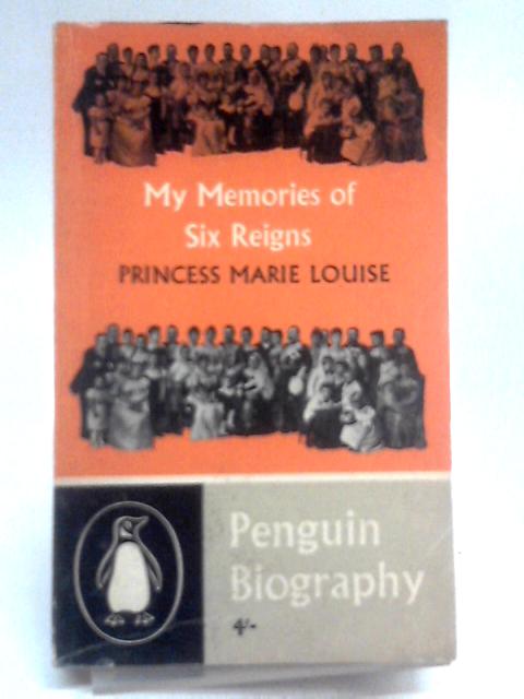 My Memories Of Six Reigns By Princess Marie Louise, Her Highness