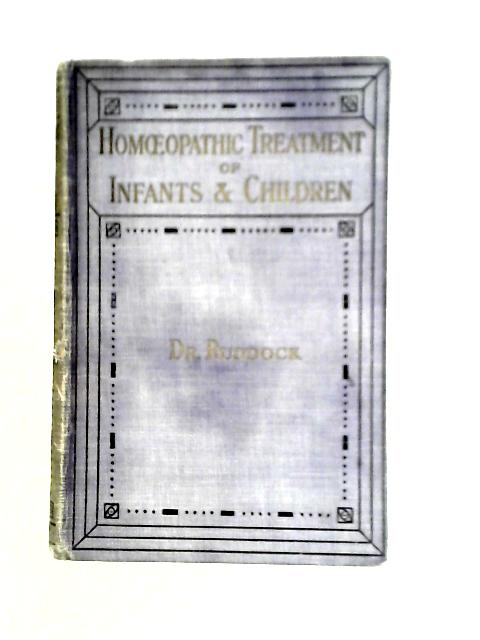 The Diseases of Infants and Children and their Homoeopathic and General Treatment: Seventh Edition, Revised and Improved von Dr. E. Harris Ruddock