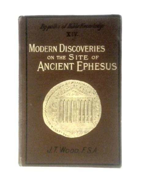 Modern Discoveries on the Site of Ancient Ephesus By J. T. Wood