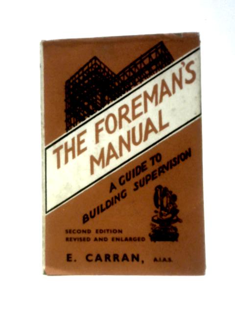 The Foremans Manual: A Guide To Building Supervision By E.Carran