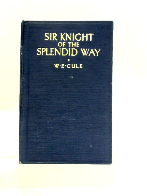 Sir Knight of the Splendid Way By W. E. Cule