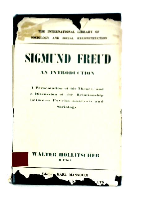 Sigmund Freud: An Introduction; A Presentation Of His Theory, And A Discussion Of The Relationship Between Psycho-analysis And Sociology (International Library Of Sociology And Social Reconstruction) By Walter Hollitscher