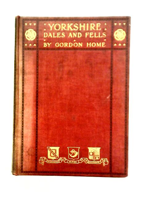 Yorkshire Dales and Fells: Painted & Described by G. Home von Gordon Home