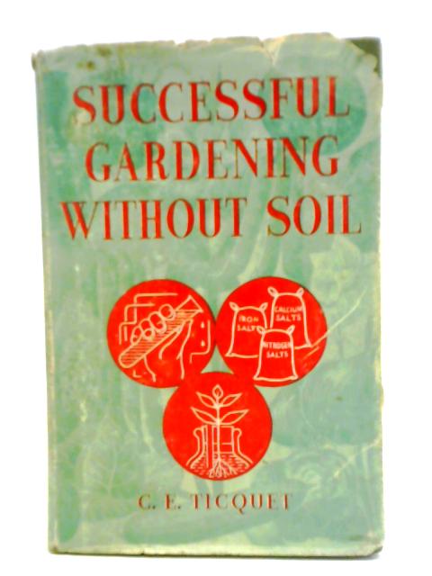 Successful Gardening Without Soil By C. E. Ticquet