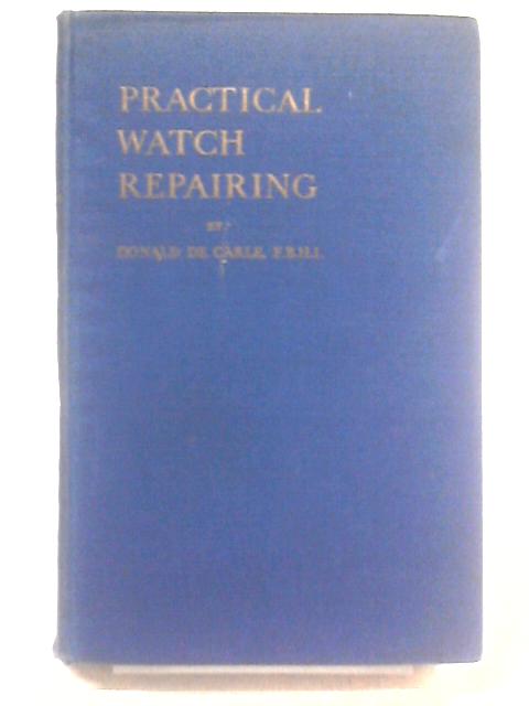 Practical Watch Repairing par Donald De Carle
