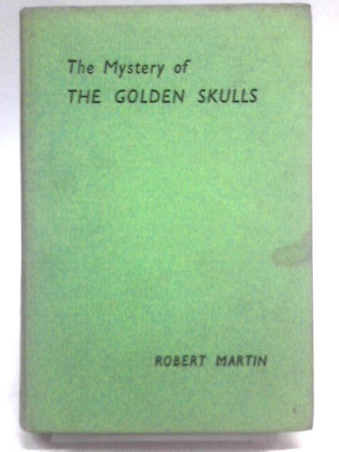 The Mystery Of The Golden Skulls By Robert Martin