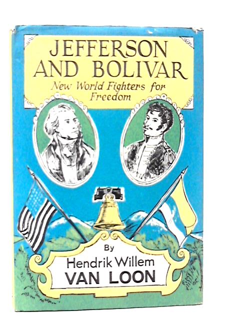 Jefferson and Bolivar: New World Fighters for Freedom By Hendrik Willem Van Loon