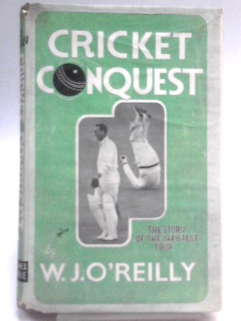 Cricket Conquest: The Story Of The 1948 Test Tour von W. J. O'Reilly