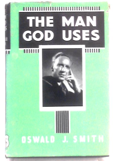 The Man God Uses By Oswald J. Smith