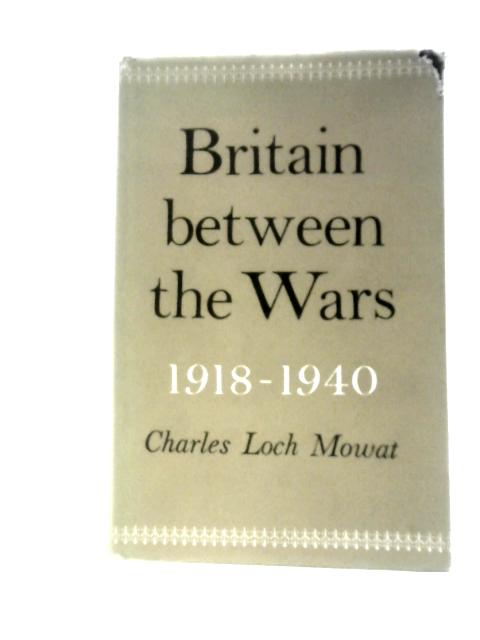 Britain Between The Wars 1918-1940 von Charles Loch Mowat