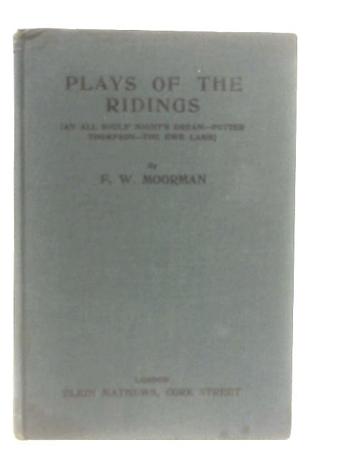 Plays Of The Ridings By F. W. Moorman