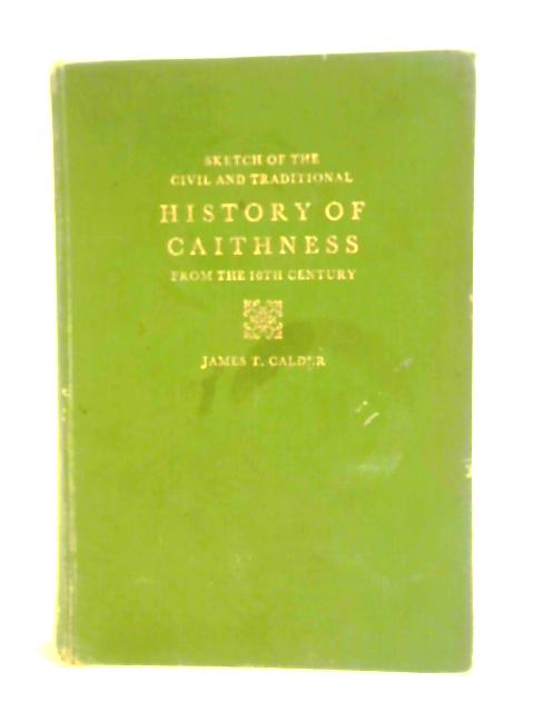 Sketch of the Civil and Traditional History of Caithness from the Tenth Century By James T. Calder