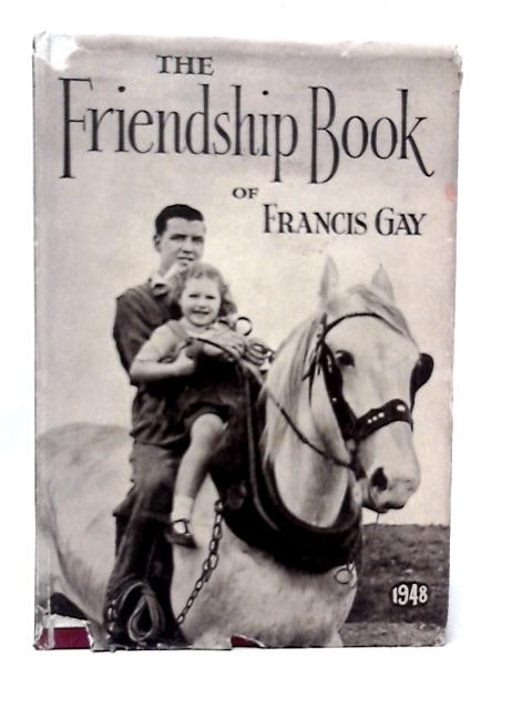 The Friendship Book Of Francis Gay: A Thought For Each Day In 1948 von Francis Gay