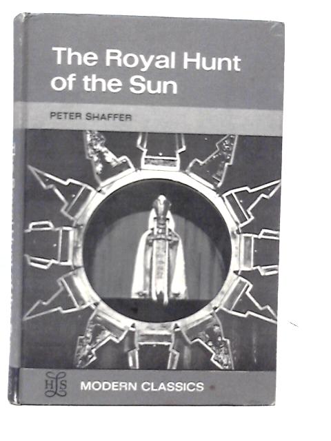 The Royal Hunt of the Sun, A Play Concerning the Conquest of Peru By Peter Shaffer