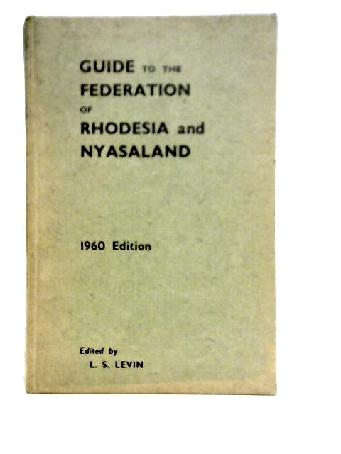 Guide to the Federation of Rhodesia and Nyasaland von L. S. Levin & A. J. Levin