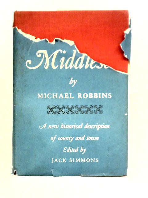 Middlesex: A New Historical Description of County and Town By Michael Robbins Jack Simmons (ed)