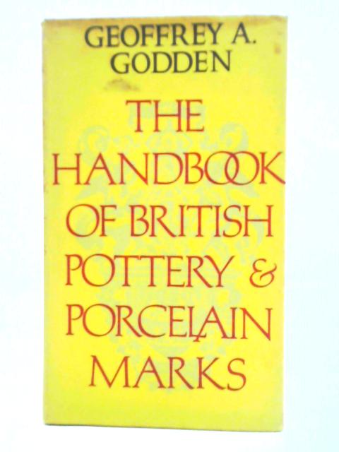 The Handbook of British Pottery & Porcelain Marks By Geoffrey A. Godden