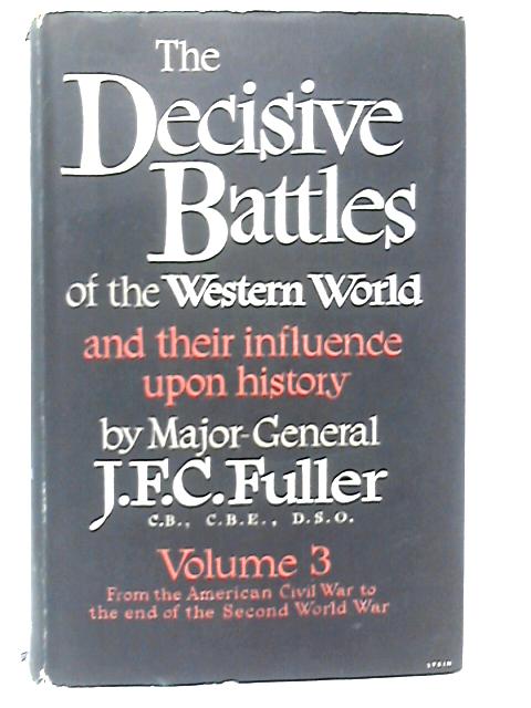 The Decisive Battles of the Western World... Volume Three. From the American Civil War to the end of the Second World War By J.F.C.Fuller