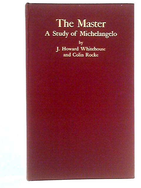 The Master: A Study of Michelangelo von J. Howard Whitehouse, Colin Rocke