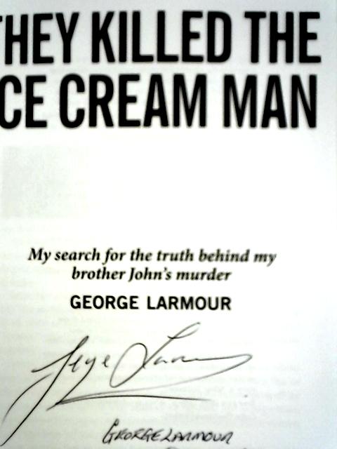 They Killed the Ice Cream Man: My Search for the Truth Behind My Brother John's Murder By George Larmour