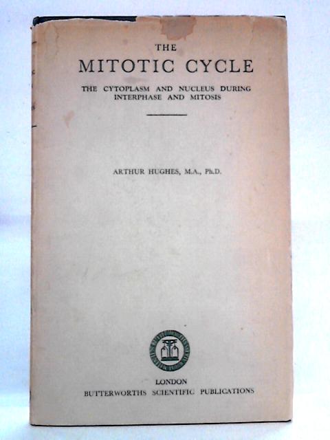 The Mitotic Cycle: The Cytoplasm And Nucleus During Interphase And Mitosis von Arthur Hughes