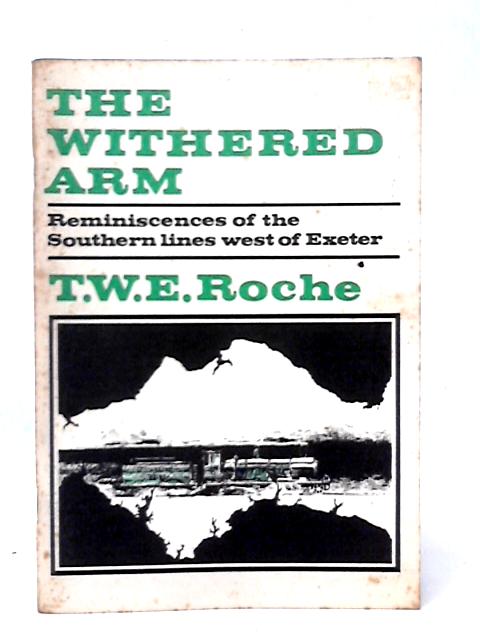 The Withered Arm: Reminiscences of the Southern Lines West of Exeter von T.W.E.Roche
