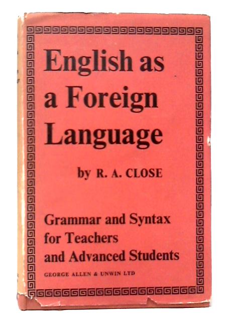 English as a Foreign Language: Grammar and Syntax for Teachers and Advanced Students von R.A.Close