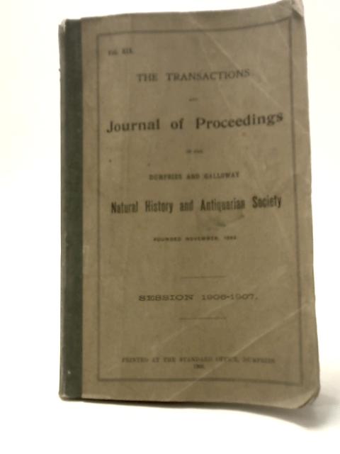 The Transactions and Journal of Proceedings of the Dumfries and Galloway Natural History and Antiquarian Society Session 1906-1907 By Unstated