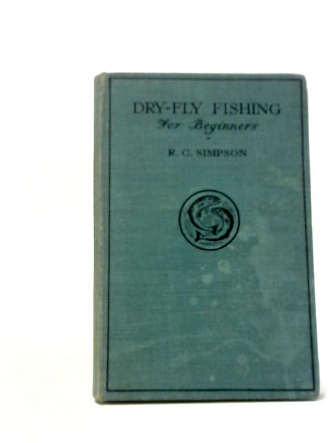 Dry-Fly Fishing for Beginners By Major R. C. Simpson