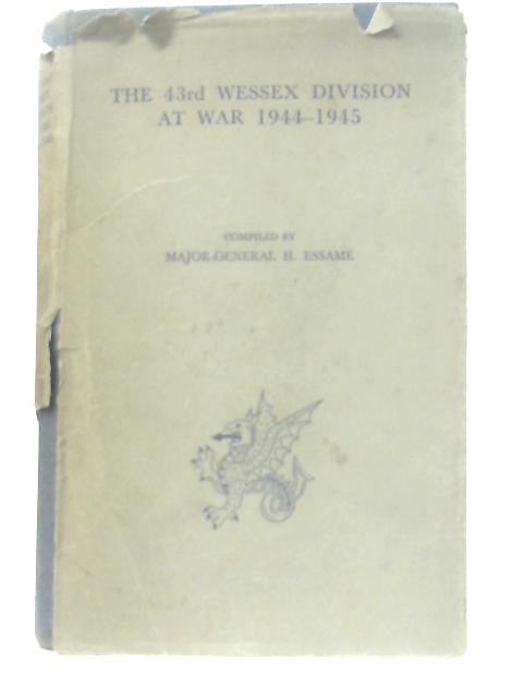 The 43rd Wessex Division at War 1944-1945 By Essame, Major-General H.