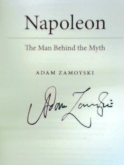 Napoleon: The Man Behind the Myth By Adam Zamoyski