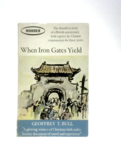 When Iron Gates Yield By Geoffrey T.Bull