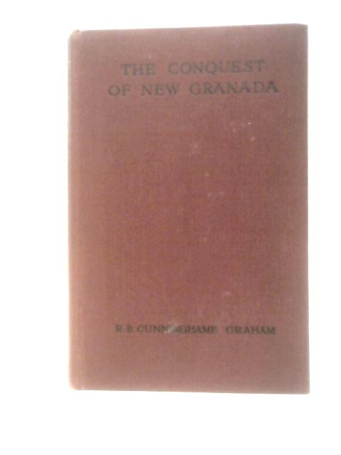 The Conquest of New Granada: Being the Life of Gonzalo Jimenez de Quesada von R. B.Cunninghame Graham