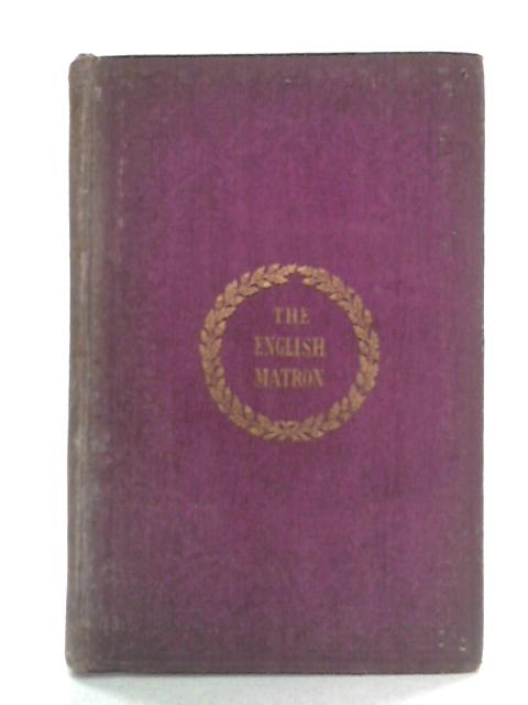 The English Matron; A Practical Manual By The  of the English Gentlewoman