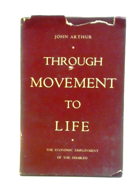 Through Movement To Life: The Economic Employment Of The Disabled von John Arthur