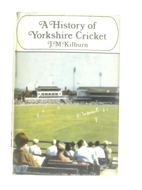 History of Yorkshire Cricket par J. M. Kilburn