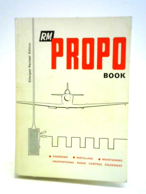 The Propo Book; Choosing, Installing, Maintaining Proportional Radio Control Equipment By "Radio Modeller" Staff