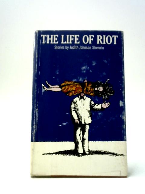 The Life of Riot By Judith Johnson Sherwin