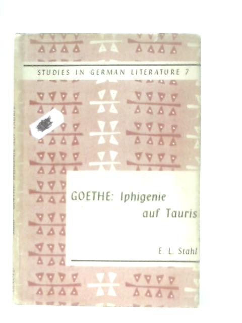 Goethe: Iphigenie auf Tauris (Studies in German Literature. no. 7.) von E. L. Stahl