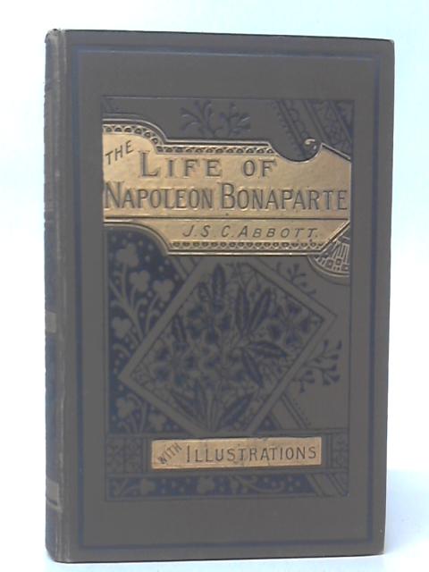 The Life of Napoleon Bonaparte By Joseph S.C.Abbott