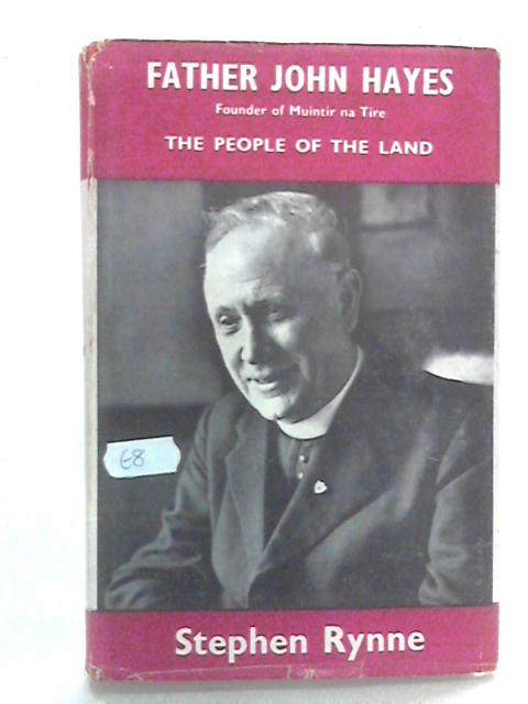 Father John Hayes: Founder of Muintir na Tire, People of the Land von Stephen Rynne