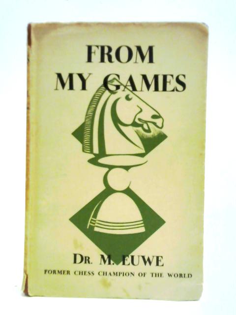 From My Games 1920 -1937. von Dr. M. Euwe