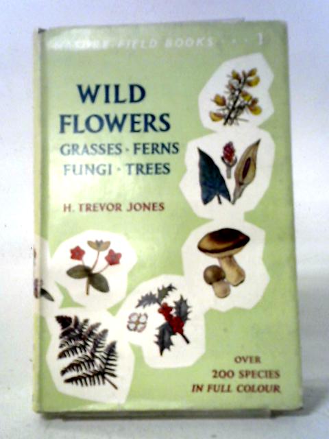 Wild Flowers, Grasses, Ferns, Fungi, Trees (Nature Field Series; No.1) par H Trevor Jones