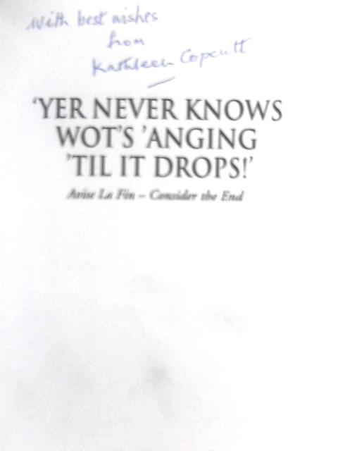 Yer Never Know Wot's Anging Til It Drops By Kathleen Copcutt