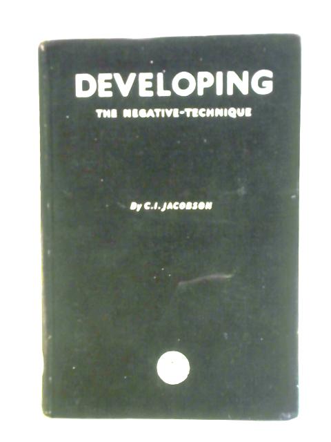 Developing. The Negative-Technique. The Manual of Photo-Technique. By C. I. Jacobson