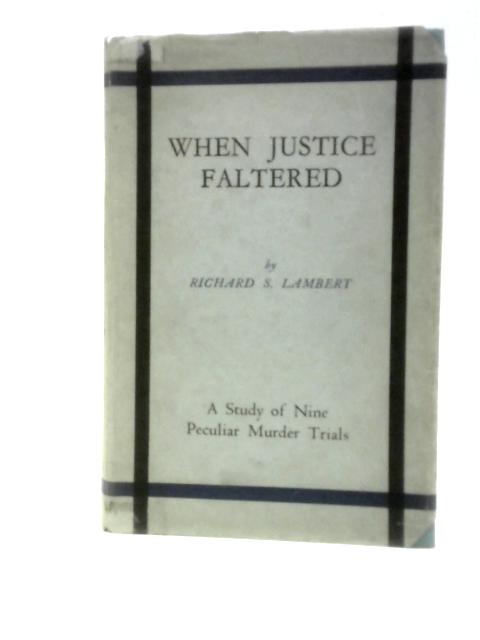 When Justice Faltered A Study Of Nine Peculiar Murder Trials von R. S.Lambert