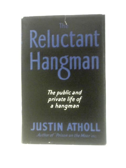 The Reluctant Hangman: The Story Of James Berry, Executioner, 1884-1892 By Justin Atholl