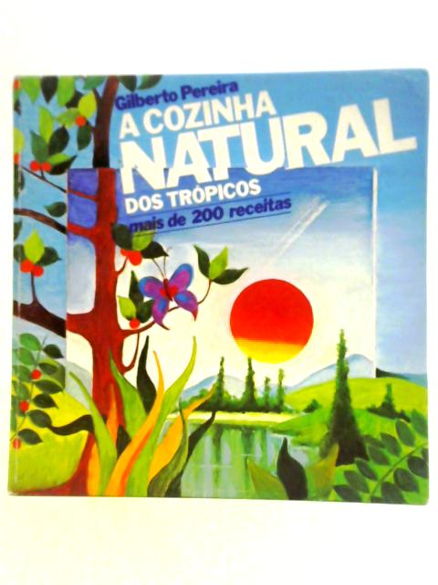 A Cozinha Natural Dos Tropicos von Gilberto Pereira