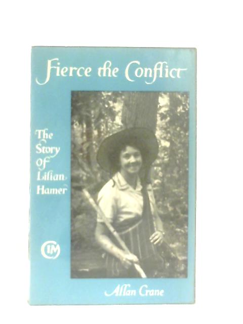Fierce the Conflict: The Story of Lilian Hamer By Allan Crane