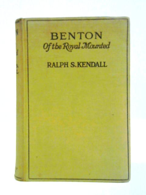 Benton Of The Royal Mounted von Ralph S. Kendall